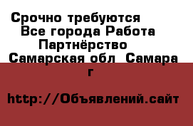 Срочно требуются !!!! - Все города Работа » Партнёрство   . Самарская обл.,Самара г.